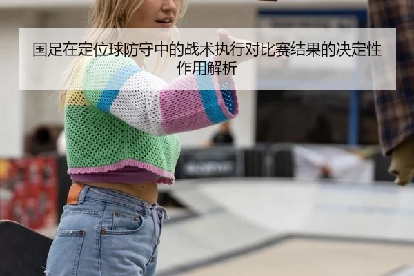 国足在定位球防守中的战术执行对比赛结果的决定性作用解析
